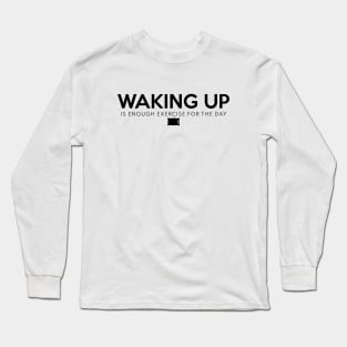 Waking Up Is Enough Exercise For The Day Black Long Sleeve T-Shirt